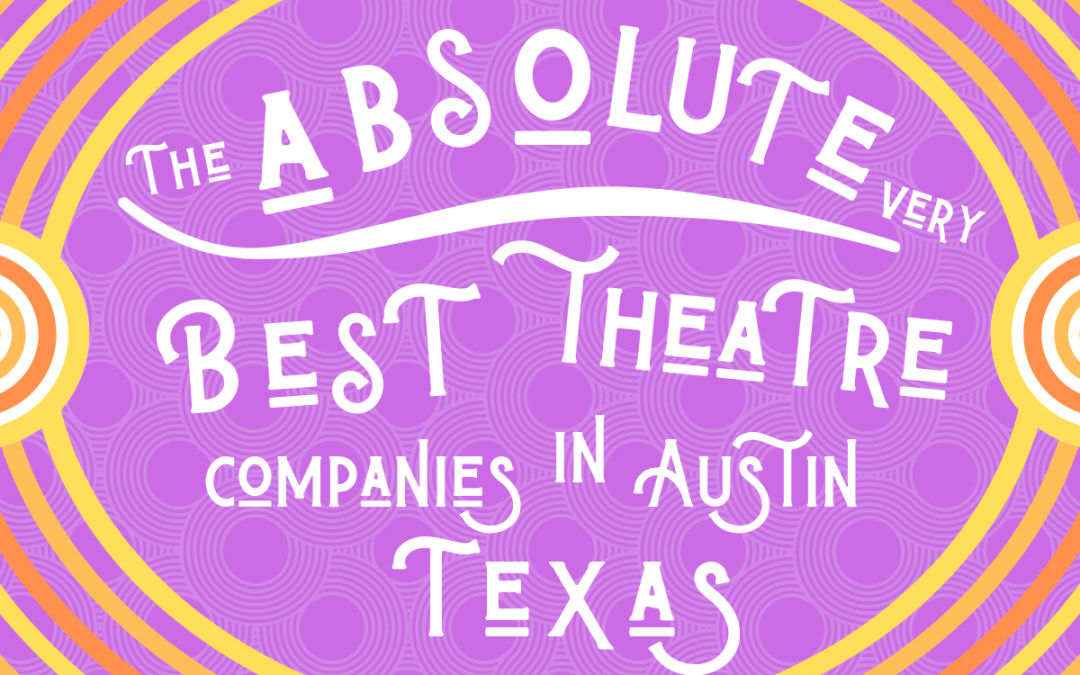 The Absolute Very Best Theatre Companies in Austin, Texas